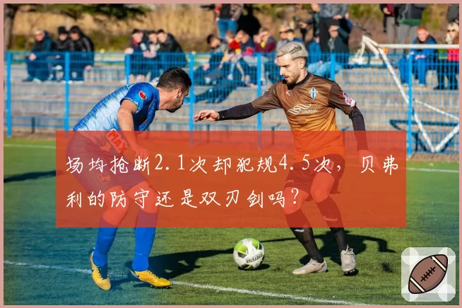 场均抢断2.1次却犯规4.5次,贝弗利的防守还是双刃剑吗?