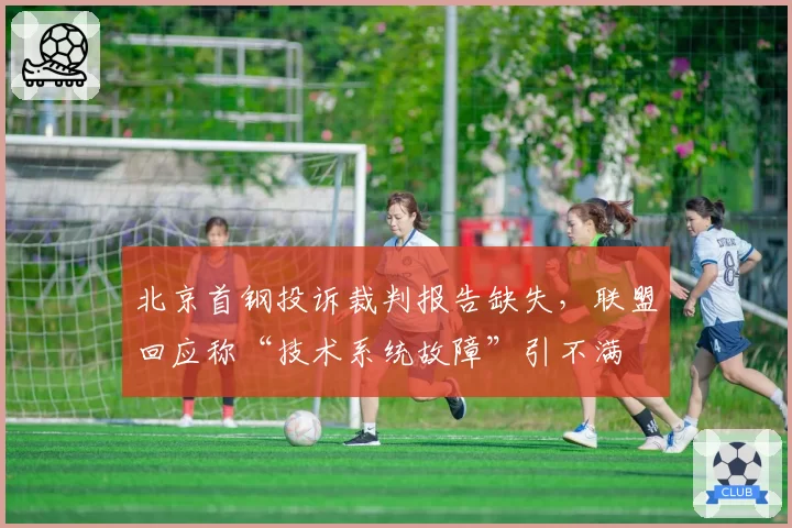 北京首钢投诉裁判报告缺失，联盟回应称“技术系统故障”引不满