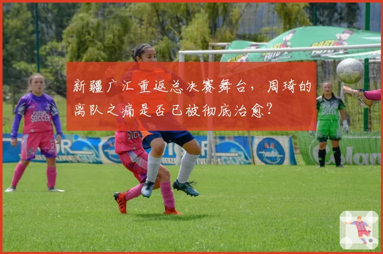 新疆广汇重返总决赛舞台，周琦的离队之痛是否已被彻底治愈？