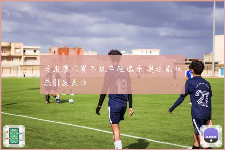 马龙澳门赛不敌年轻选手 奥运前状态引发关注