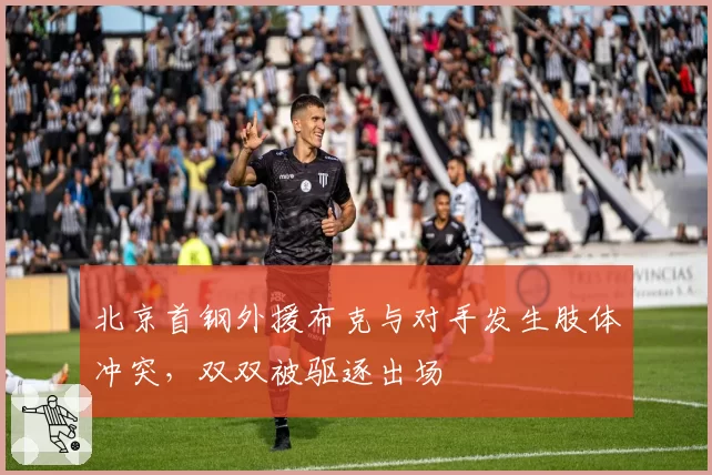 北京首钢外援布克与对手发生肢体冲突，双双被驱逐出场