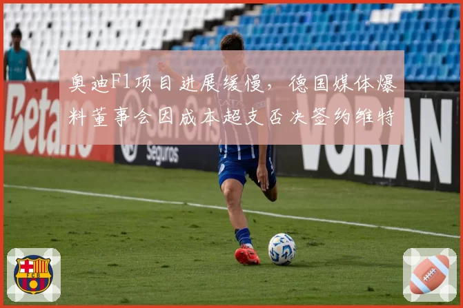奥迪F1项目进展缓慢，德国媒体爆料董事会因成本超支否决签约维特尔提议
